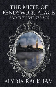 Title: The Mute of Pendywick Place and the River Thames, Author: Alydia Rackham