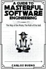 A Guide to Masterful Software Engineering: The Way of The Pirate, The Path of The Jedi