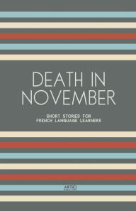 Title: Death In November: Short Stories for French Language Learners, Author: Artici Bilingual Books