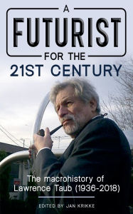 Title: A Futurist for the 21st Century: The Macrohistory of Lawrence Taub (1936-2018), Author: Jan Krikke