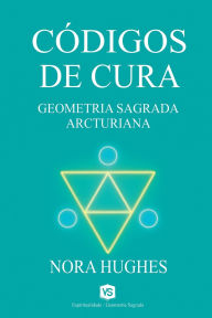 Title: Cï¿½digos de Cura - Geometria Sagrada Arcturiana, Author: Nora Hughes