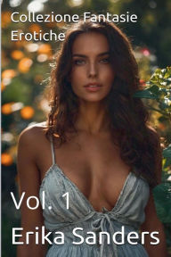 Title: Collezione Fantasie Erotiche Vol. 1, Author: Erika Sanders