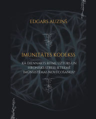 Title: Imunitātes kodekss. Kā diennakts ritmi, uzturs un hronisks stress ietekmē imūnsistēmas novecosanos?, Author: Edgars Auzins
