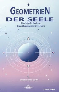 Title: Geometrien Der Seele - Eine Reise In Das Herz Des Arkturianischen Universums, Author: Luan Ferr