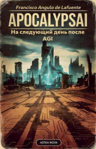 Title: ApocalypsAI На следующий день после AGI, Author: Francisco Angulo de Lafuente