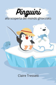 Title: Pinguini alla scoperta del mondo ghiacciato, Author: Claire Tressett