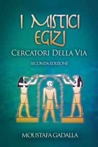Title: I Mistici Egizi: Cercatori Della Via, Author: Moustafa Gadalla