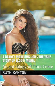 Title: A Deadly Modeling Job: The True Story of Elodie Morel, Author: Ruth Kanton