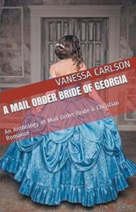 Title: A Mail Order Bride of Georgia, Author: Vanessa Carlson
