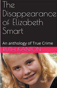 Title: The Disappearance of Elizabeth Smart, Author: Ruth Kanton