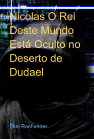 Title: Nicolas O Rei Deste Mundo Está Oculto No Deserto De Dudael, Author: Eliel Roshveder