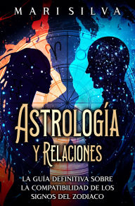 Title: Astrología y relaciones: La guía definitiva sobre la compatibilidad de los signos del zodiaco, Author: Mari Silva