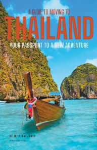 Title: A Guide to Moving to Thailand: Your Passport to a New Adventure, Author: William Jones