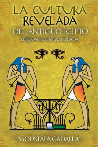 Title: La Cultura Revelada Del Antiguo Egipto, Author: Moustafa Gadalla