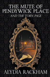 Title: The Mute of Pendywick Place and the Torn Page, Author: Alydia Rackham