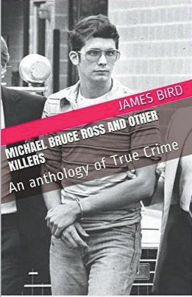 Title: Michael Bruce Ross And Other Killers, Author: James Bird