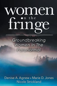 Title: Women On The Fringe: Groundbreaking Women In The Paranormal, Author: Denise a Agnew