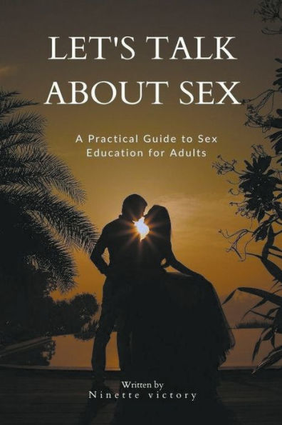 Let S Talk About Sex A Practical Guide To Sex Education For Adults By