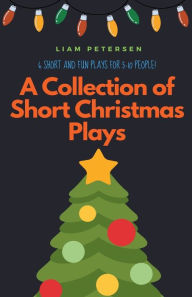 Title: A Collection of Short Christmas Plays, Author: Liam Petersen
