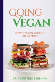 Title: Going Vegan - How To Vegan Without Going Crazy, Author: Robertino Bedenian