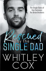 Title: Rescued by the Single Dad, Author: Whitley Cox