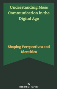 Title: Understanding Mass Communication in the Digital Age, Author: Robert M. Parker