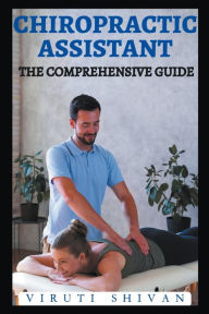 Title: Chiropractic Assistant - The Comprehensive Guide, Author: Viruti Shivan