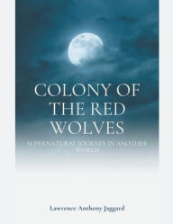 Title: Colony of the Red Wolves, Author: Lawrence Anthony Jaggard