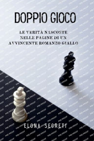 Title: Doppio Gioco: Veritï¿½ nascoste tra le pagine di un avvincente Romanzo Giallo, Author: Elona Segreti