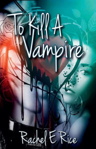 Title: To Kill a Vampire, Author: Rachel E Rice