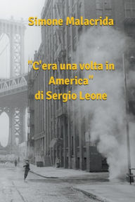 Title: C'era una volta in America di Sergio Leone, Author: Simone Malacrida