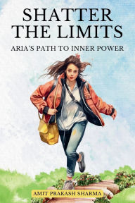 Title: Shatter the Limits, Author: Amit Prakash Sharma