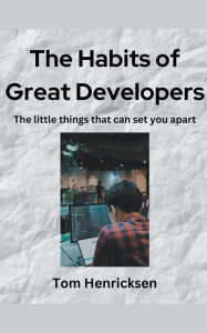 Title: The Habits of Great Developers, Author: Tom Henricksen