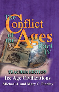 Title: The Conflict of the Ages Teacher Edition IV Ice Age Civilizations, Author: Michael J Findley