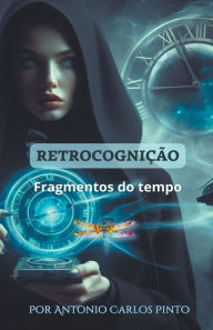 Title: Retrocogniï¿½ï¿½o (Fragmentos do tempo), Author: Antonio Carlos Pinto