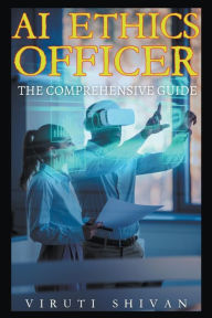 Title: AI Ethics Officer - The Comprehensive Guide, Author: Viruti Satyan Shivan