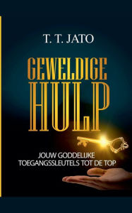 Title: Geweldige Hulp Jouw Goddelijke Toegangssleutels tot de Top, Author: T T Jato