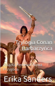 Title: Trylogia Conan Barbarzyńca Książka Pierwsza: Nowa Przygoda, Author: Erika Sanders