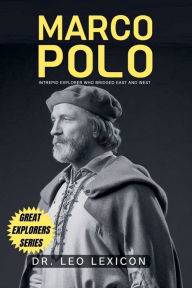 Title: Marco Polo: Intrepid Explorer who Bridged East and West, Author: Leo Lexicon