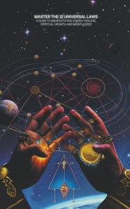 Title: Master the 12 Universal Laws: A Guide to Manifestation, Energy Healing, Spiritual Growth and Mindfulness, Author: Jamie Morgan