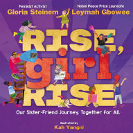 Title: Rise, Girl, Rise: Our Sister-Friend Journey. Together for All., Author: Gloria Steinem