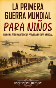 Title: La Primera Guerra Mundial para Niños: Una guía fascinante de la Primera Guerra Mundial, Author: Captivating History