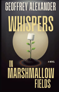 Title: Whispers in Marshmallow Fields, Author: Geoffrey Alexander