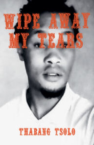 Title: Wipe away my tears, Author: Thabang Tsolo