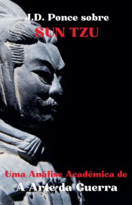 Title: J.D. Ponce sobre Sun Tzu: Uma Anï¿½lise Acadï¿½mica de A Arte da Guerra, Author: J D Ponce