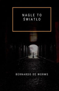 Title: Nagle to światlo, Author: Bernardo de Worms