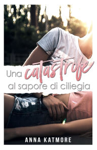 Title: Una catastrofe al sapore di ciliegia, Author: Anna Katmore