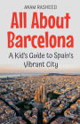 All About Barcelona: A Kid's Guide to Spain's Vibrant City