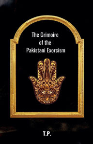 Title: The Grimoire of the Pakistani Exorcism, Author: T P