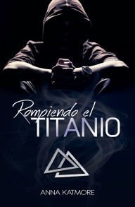 Title: Rompiendo el Titanio, Author: Anna Katmore